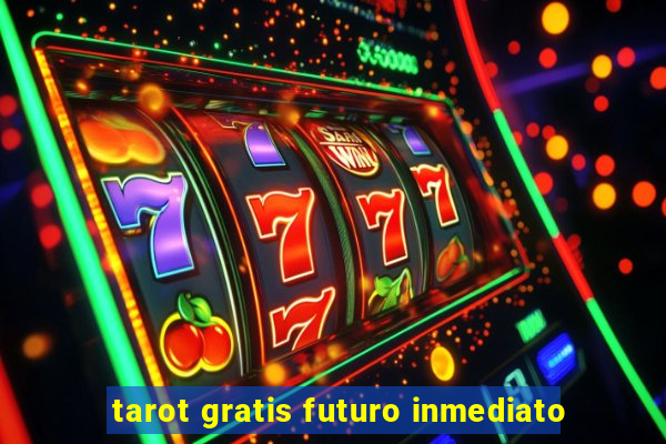 tarot gratis futuro inmediato