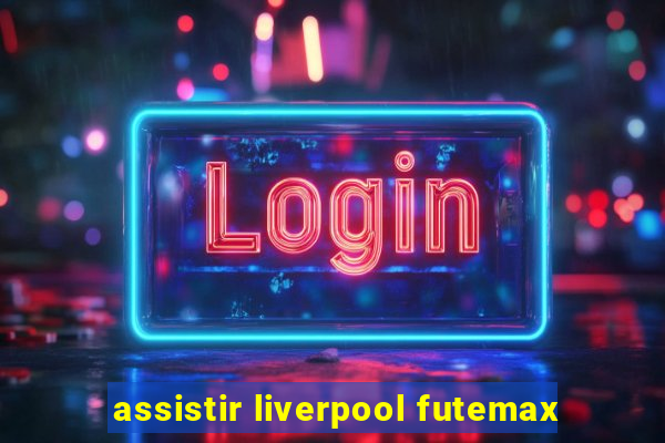 assistir liverpool futemax