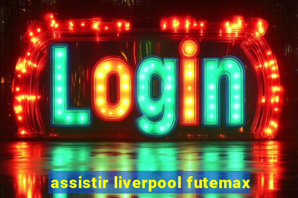 assistir liverpool futemax