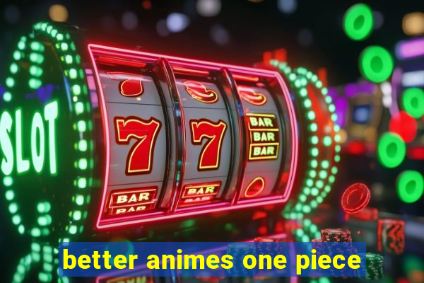 better animes one piece