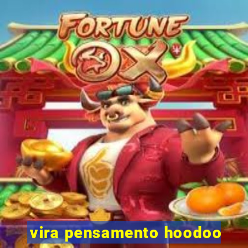 vira pensamento hoodoo