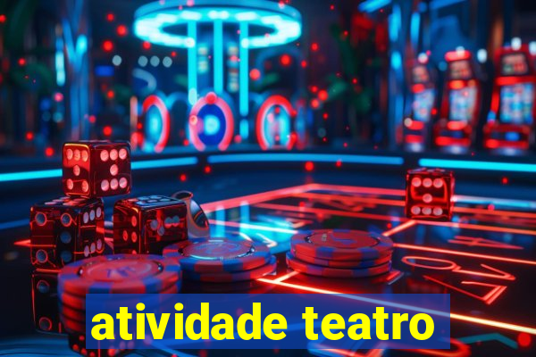 atividade teatro