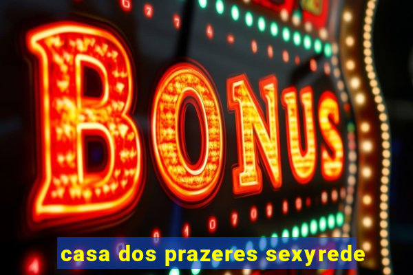 casa dos prazeres sexyrede