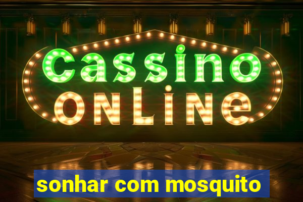 sonhar com mosquito