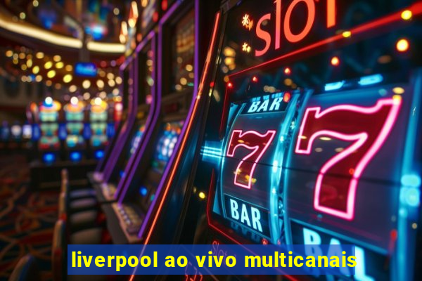 liverpool ao vivo multicanais