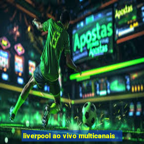 liverpool ao vivo multicanais