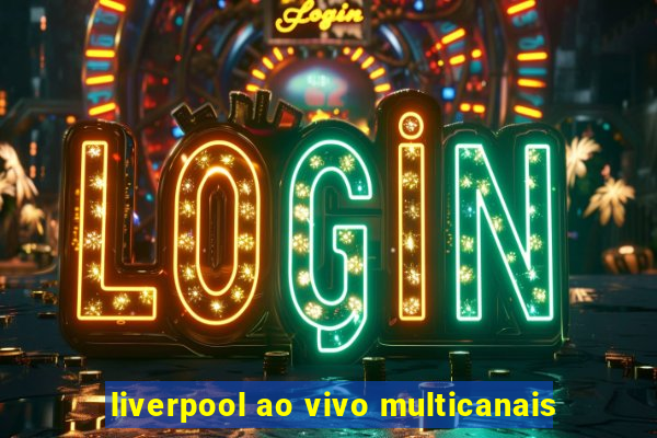 liverpool ao vivo multicanais