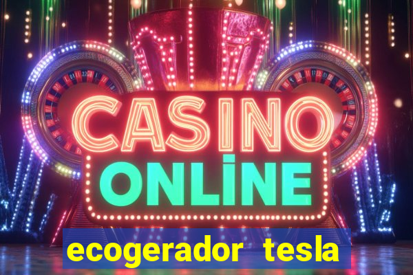 ecogerador tesla reclame aqui