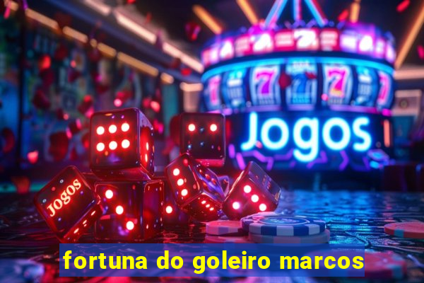 fortuna do goleiro marcos