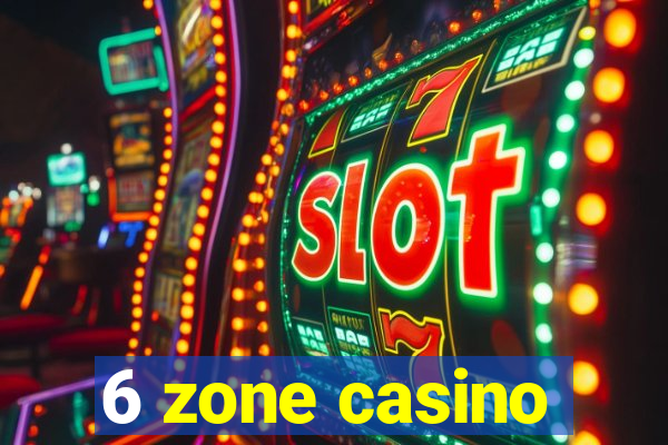 6 zone casino