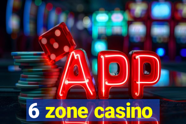 6 zone casino