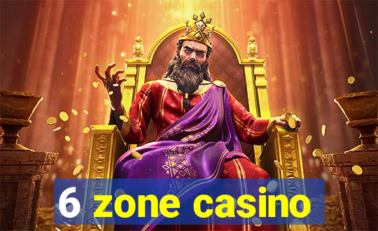 6 zone casino