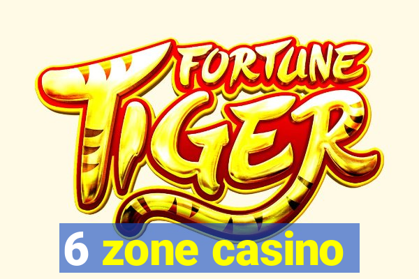 6 zone casino