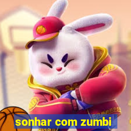 sonhar com zumbi