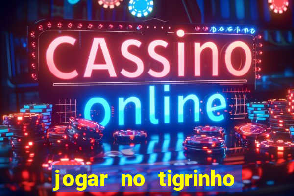 jogar no tigrinho sem deposito