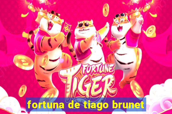 fortuna de tiago brunet