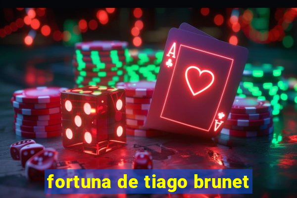 fortuna de tiago brunet