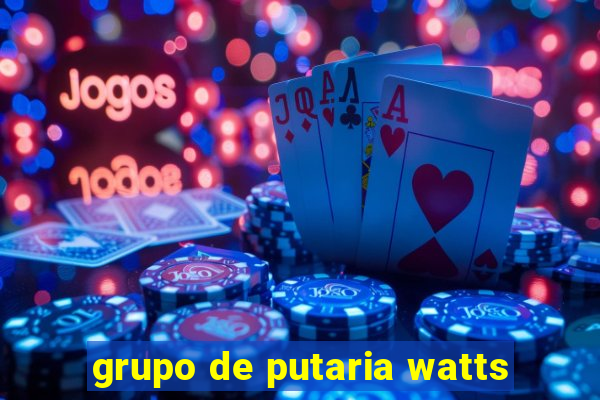 grupo de putaria watts