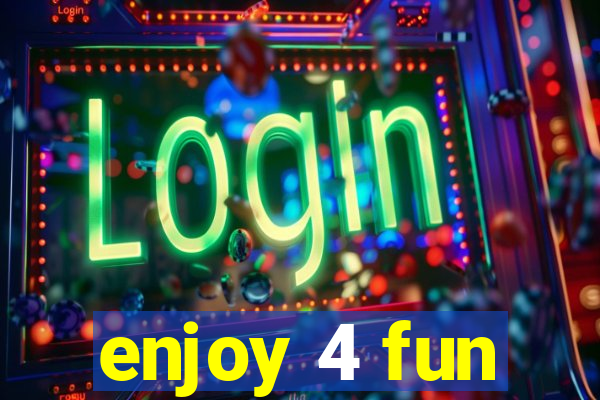 enjoy 4 fun