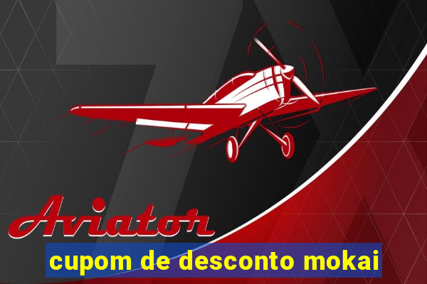 cupom de desconto mokai