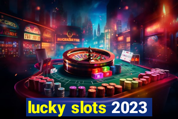 lucky slots 2023