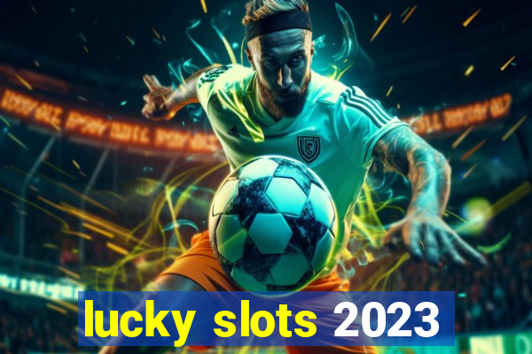 lucky slots 2023