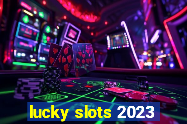 lucky slots 2023