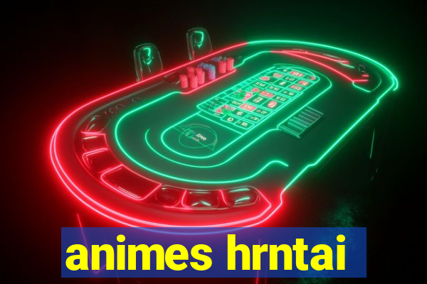 animes hrntai