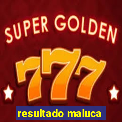 resultado maluca