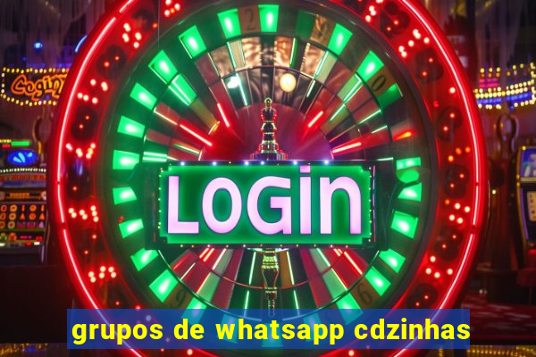 grupos de whatsapp cdzinhas