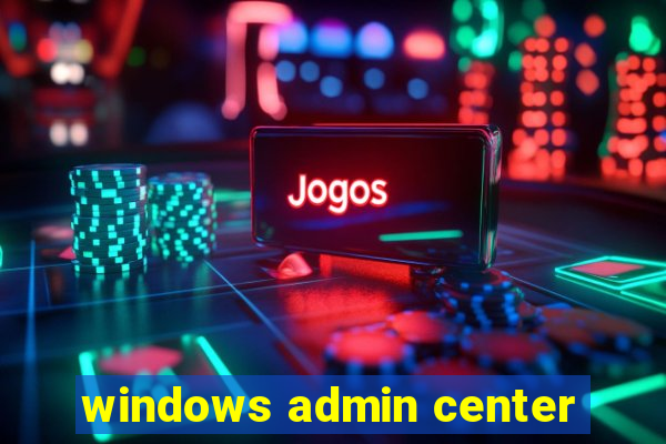 windows admin center