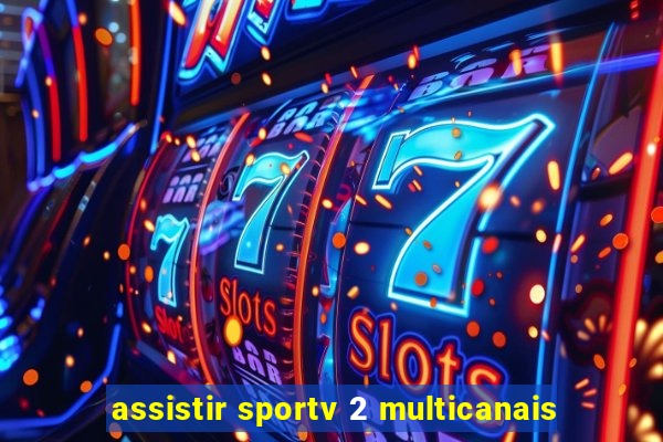 assistir sportv 2 multicanais