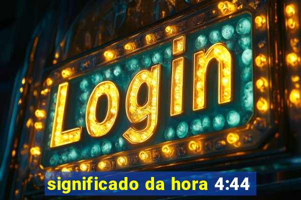 significado da hora 4:44