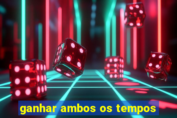 ganhar ambos os tempos