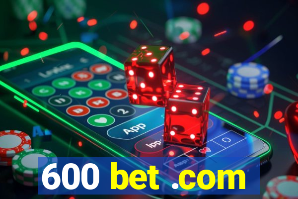 600 bet .com