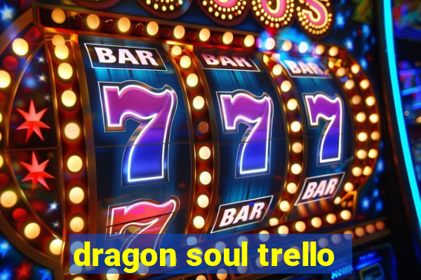 dragon soul trello