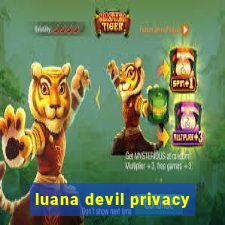 luana devil privacy