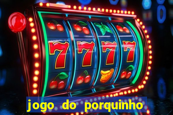 jogo do porquinho que ganha dinheiro