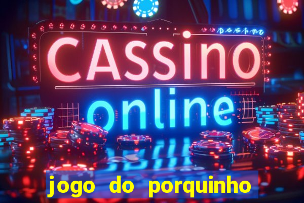 jogo do porquinho que ganha dinheiro