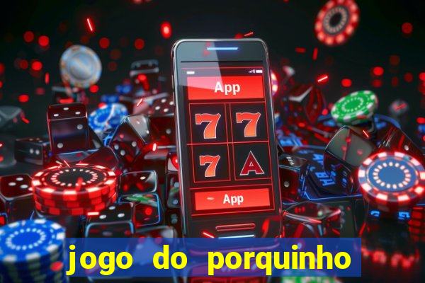 jogo do porquinho que ganha dinheiro