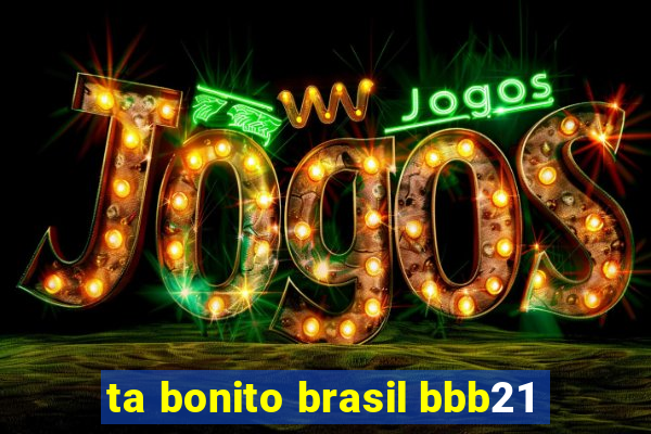 ta bonito brasil bbb21