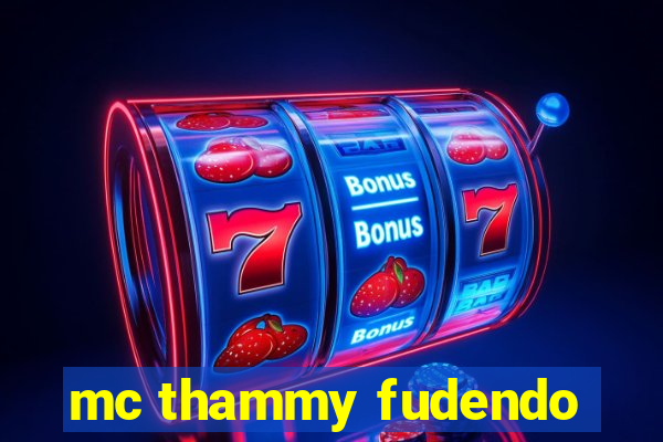 mc thammy fudendo