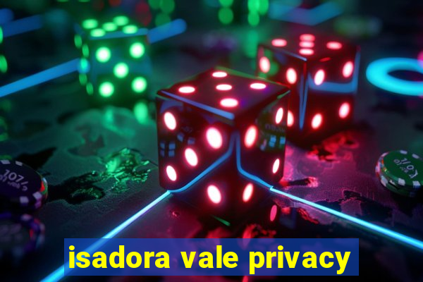 isadora vale privacy