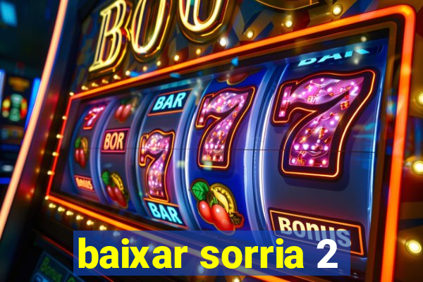 baixar sorria 2