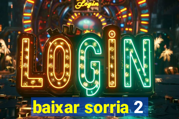 baixar sorria 2