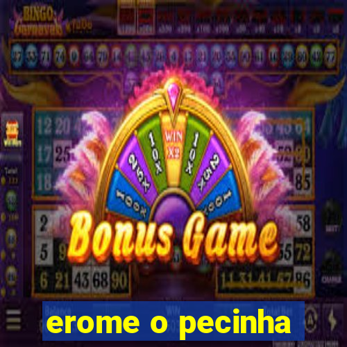 erome o pecinha