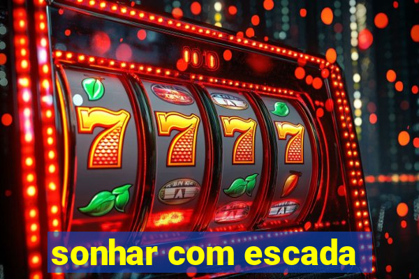 sonhar com escada