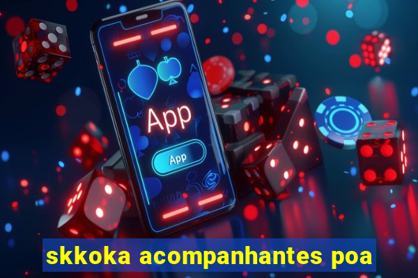 skkoka acompanhantes poa