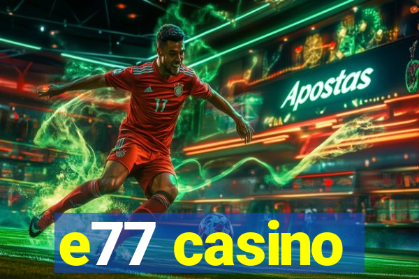 e77 casino