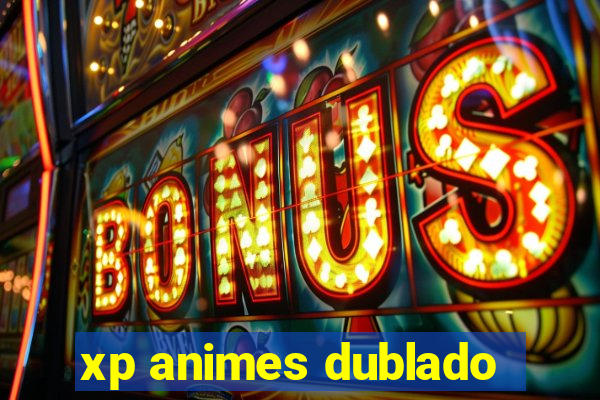 xp animes dublado